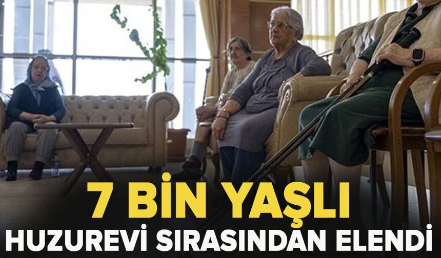 7 bin yaşlı huzurevi sırasından elendi