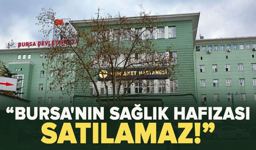 "Bursa'nın Sağlık Hafızası Satılamaz!"