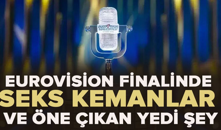 Eurovision finalinde seks, kemanlar ve öne çıkan diğer yedi şey