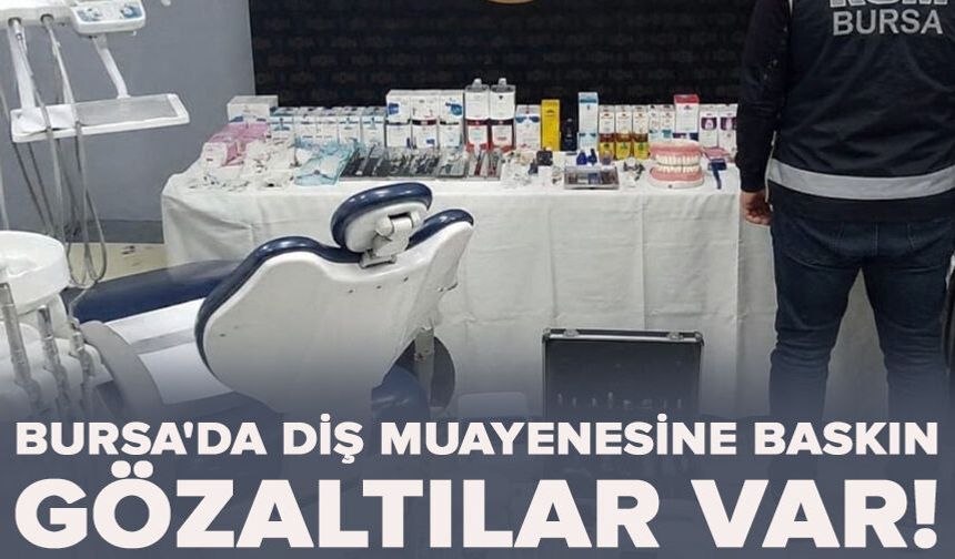 Bursa'da diş muayenesine baskın!