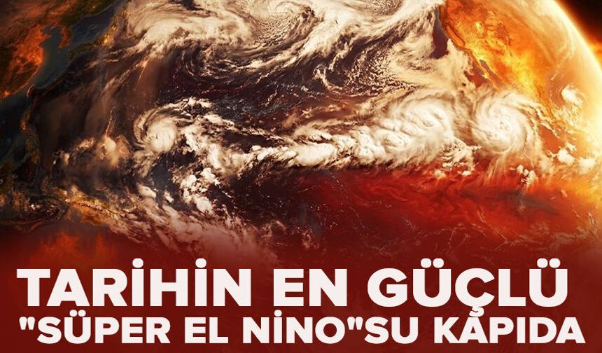 Tarihin en güçlü "süper El Nino"su kapıda
