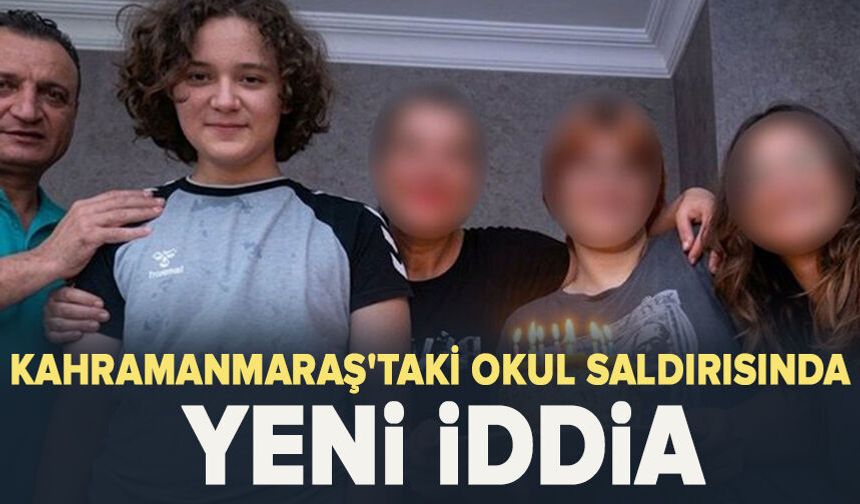 Kahramanmaraş'taki okul saldırısında yeni iddia