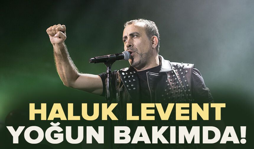 Ünlü Sanatçı Haluk Levent Yoğun Bakıma Alındı