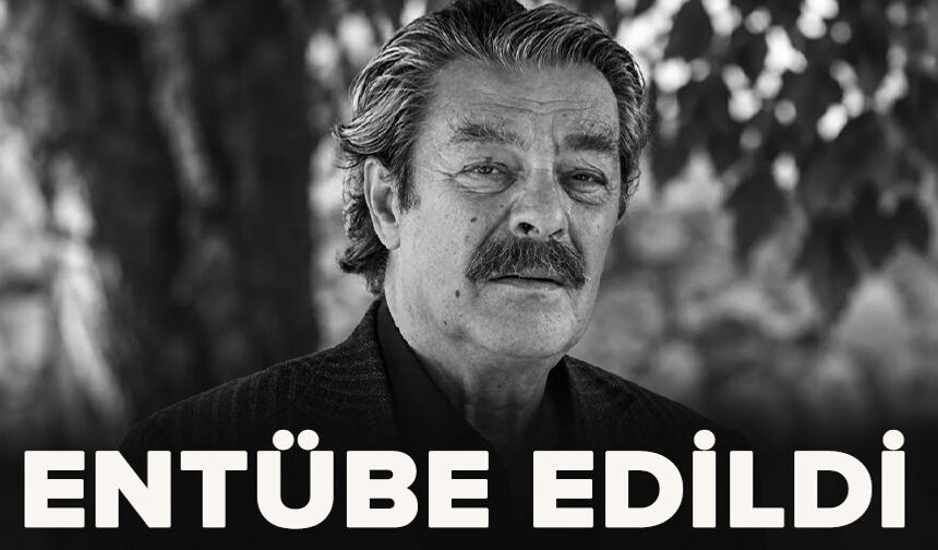 Kadir İnanır entübe edildi