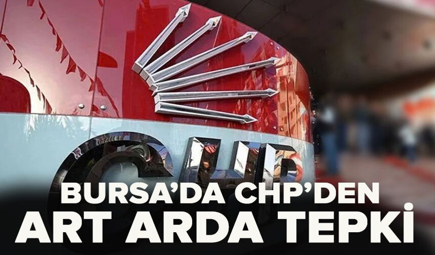 Bursa'da CHP'den art arda tepki