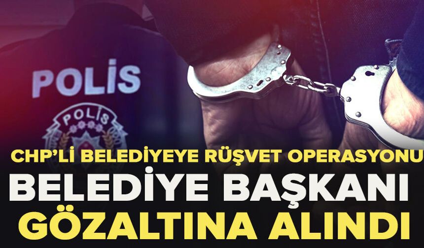 CHP'li  Belediye'ye "rüşvet" operasyonu
