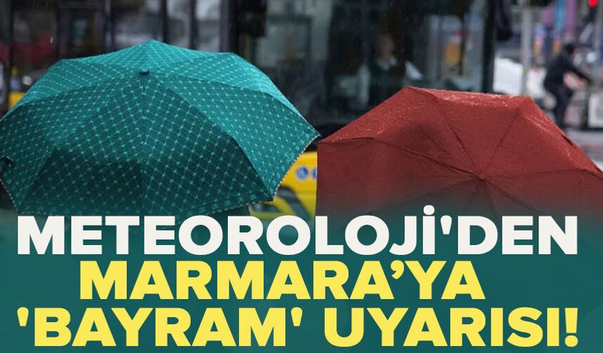 Meteoroloji'den Marmara Bölgesi için 'bayram' uyarısı!