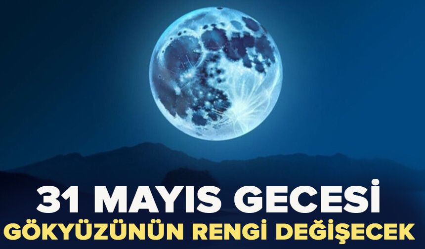 31 Mayıs gecesi gökyüzünün rengi değişecek