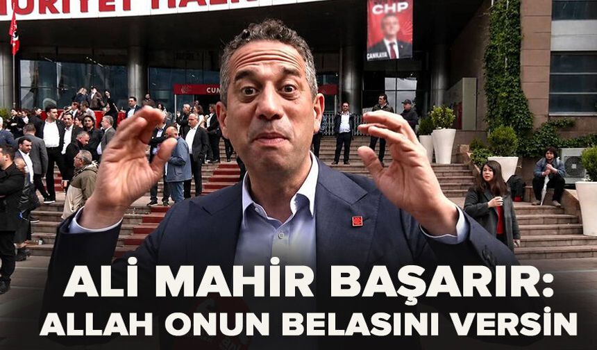 Ali Mahir Başarır: Allah onun belasını versin