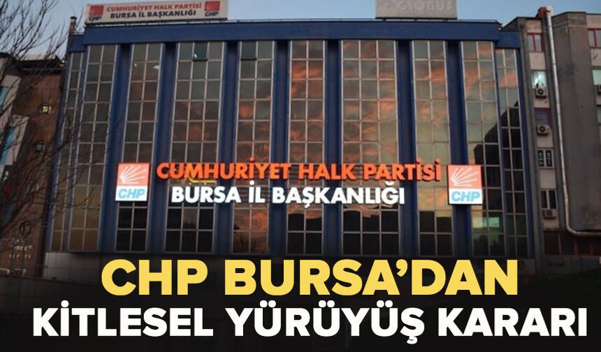 CHP BURSA’DAN KİTLESEL YÜRÜYÜŞ KARARI: "PARTİMİZE VE İRADEMİZE SAHİP ÇIKIYORUZ"