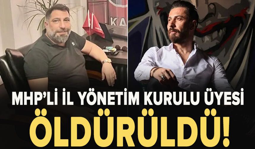 MHP’li il yönetim kurulu üyesi  öldürüldü!