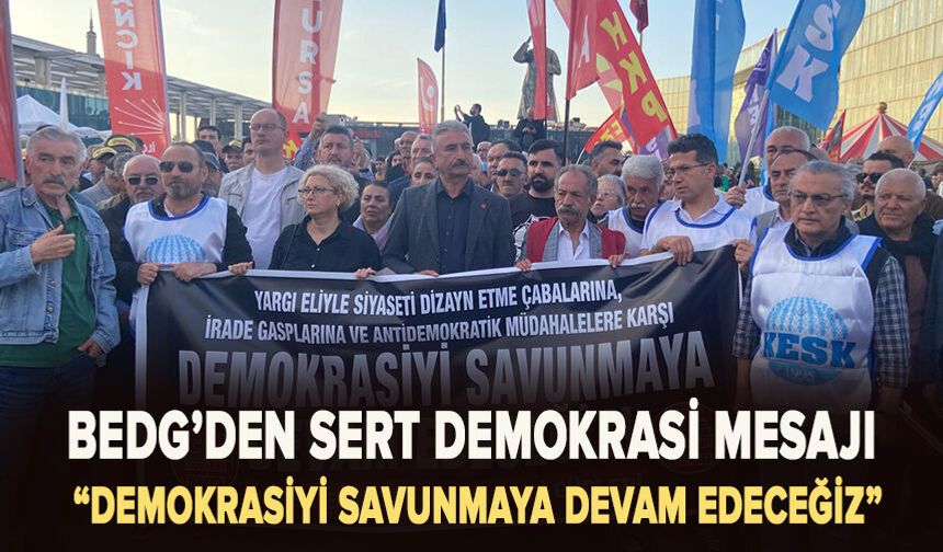BEDG’den Sert Demokrasi Mesajı: “Demokrasiyi Savunmaya Devam Edeceğiz”