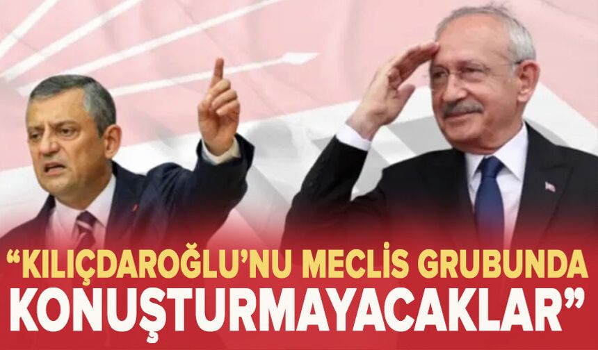 “Kılıçdaroğlu’nu Meclis Grubunda Konuşturmayacaklar”