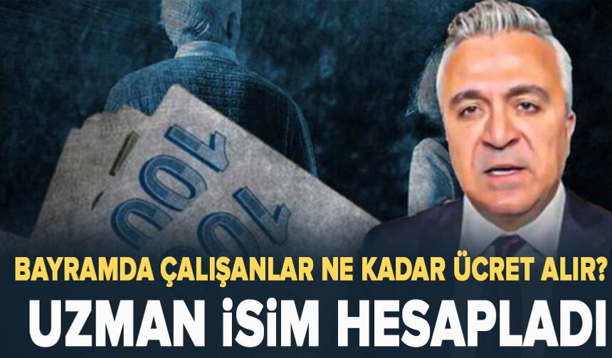 Bayramda çalışanlar ne kadar ücret alır? Uzman isim hesapladı