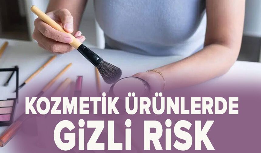 Kozmetik ürünlerde gizli risk
