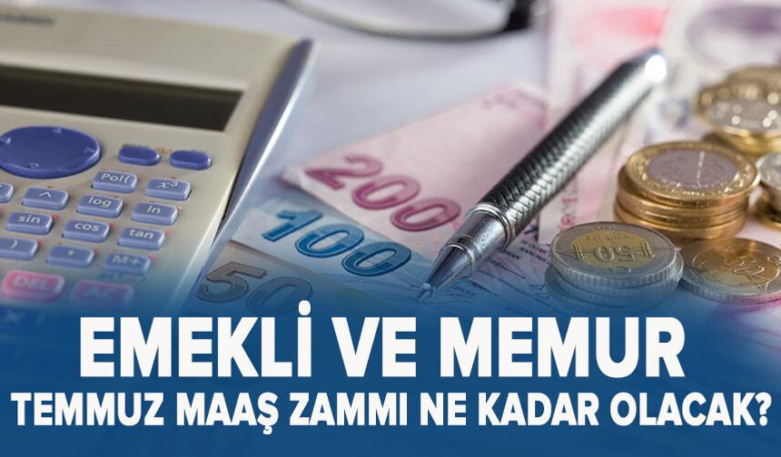 Emekli ve memur Temmuz maaş zammı ne kadar olacak?