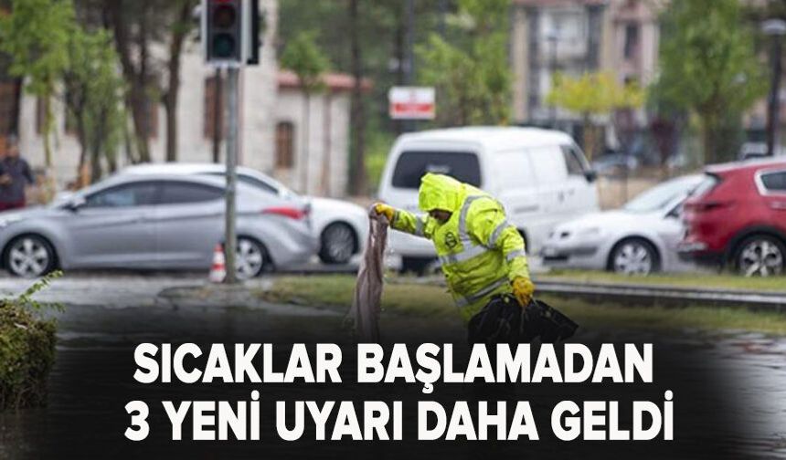 Sıcaklar başlamadan 3 yeni uyarı daha geldi