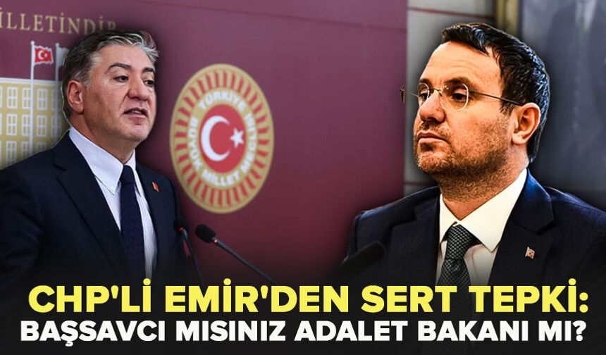 CHP'li Emir'den sert tepki:Başsavcı mısınız Adalet Bakanı mı?