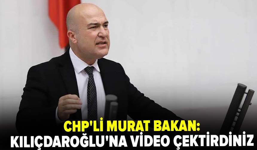 CHP'li Murat Bakan: Kılıçdaroğlu'na bir gün önce video çektirdiniz
