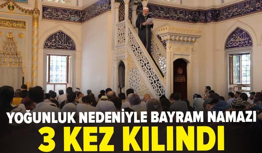 Yoğunluk nedeniyle bayram namazı 3 kez kılındı
