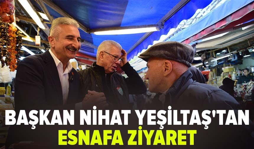 Başkan Nihat Yeşiltaş'tan esnafa ziyaret