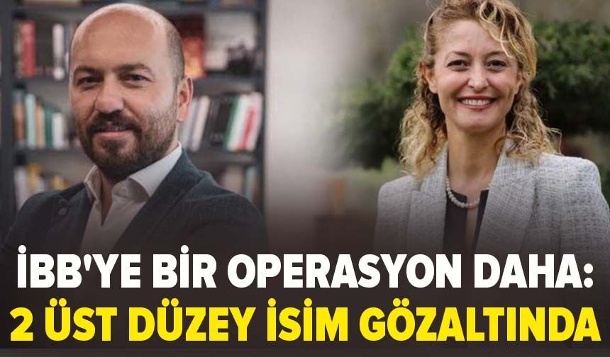 İBB'ye bir operasyon daha: 2 üst düzey isim gözaltında