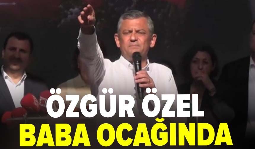 Özgür Özel baba ocağında