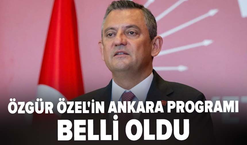 Özgür Özel'in bayramda Ankara programı belli oldu