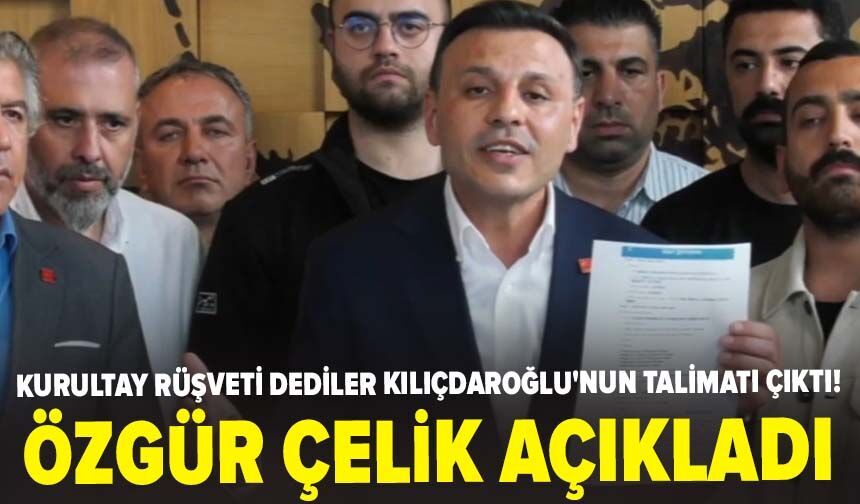 Kurultay rüşveti dediler Kılıçdaroğlu'nun talimatı çıktı! Özgür Çelik belgelerle açıkladı