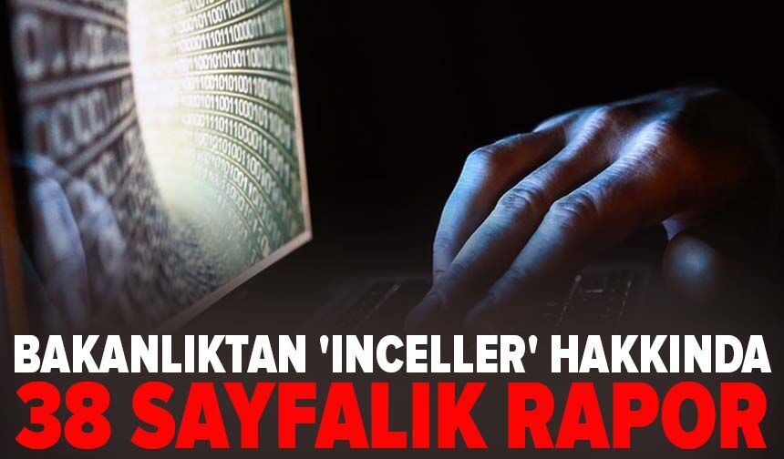 Bakanlıktan 'Inceller' hakkında 38 sayfalık rapor