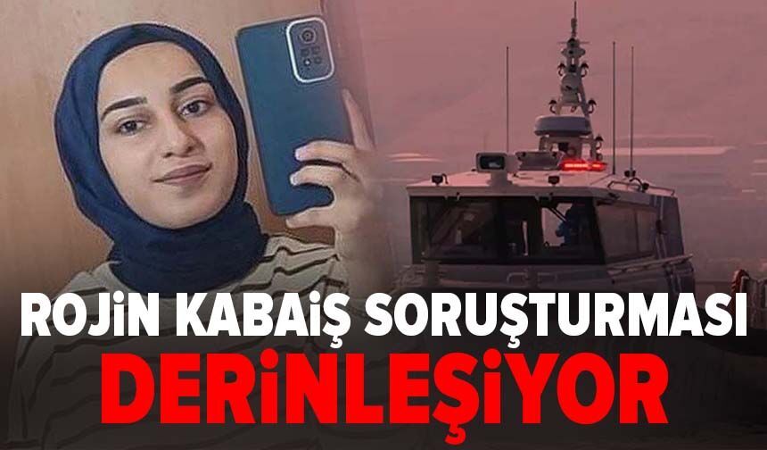 Rojin Kabaiş soruşturması derinleşiyor