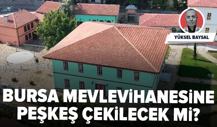 Bursa Mevlevihanesine peşkeş çekilecek mi?