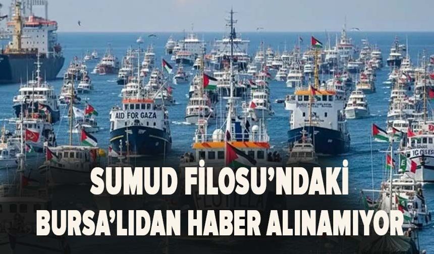 Sumud Filosu'ndaki Bursa'lıdan haber alınamıyor