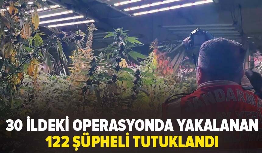 30 ildeki operasyonda yakalanan 122 şüpheli tutuklandı