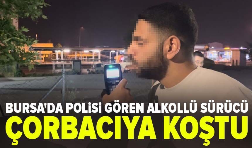 Bursa'da polisi gören alkollü sürücü çorbacıya koştu
