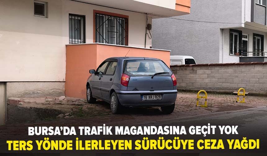 Bursa’da trafik magandasına geçit yok