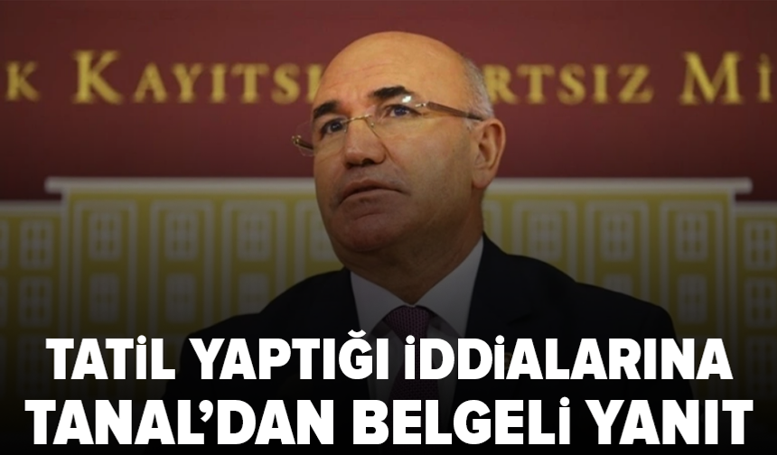 Mahmut Tanal’dan “tatil” iddialarına belgeli yanıt