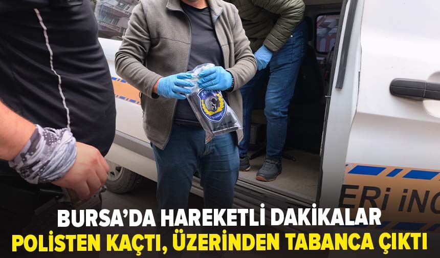 Bursa'da hareketli dakikalar: Polisten kaçtı, üzerinden ruhsatsız tabanca çıktı!
