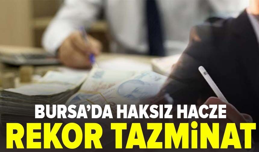 Bursa'da haksız hacze rekor tazminat