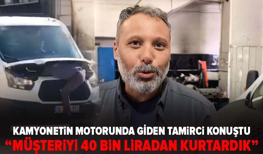 Kamyonetin motorunda giden tamirci konuştu