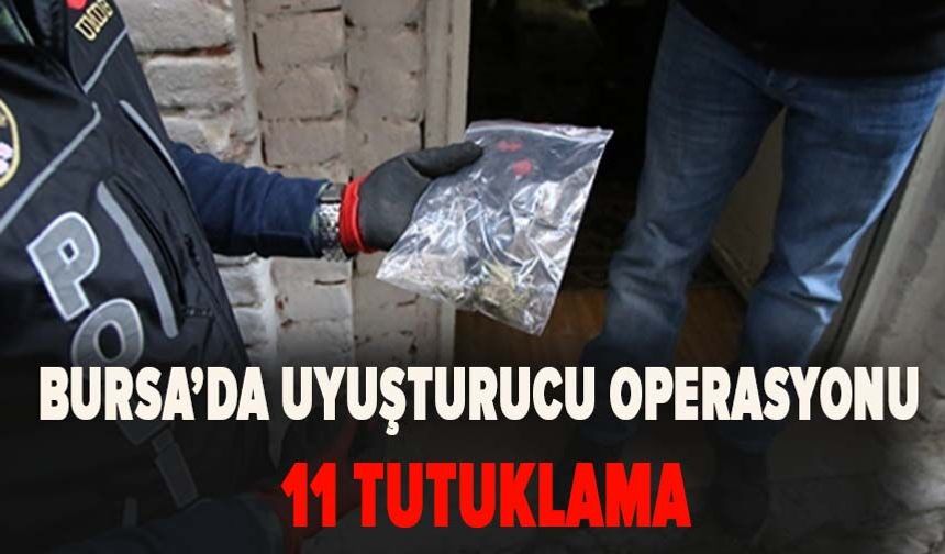 Bursa’da uyuşturucu operasyonu: 11 tutuklama