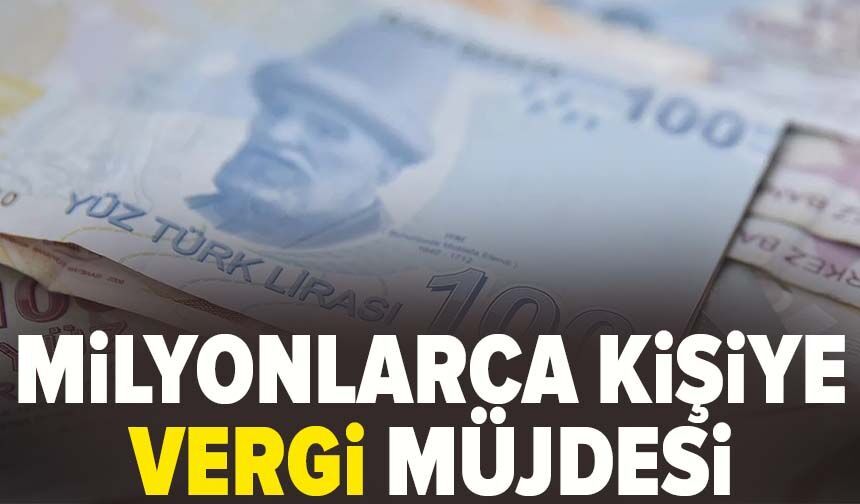 Milyonlarca kişiye vergi müjdesi