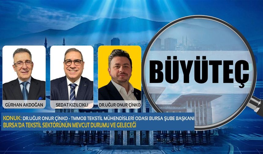 Büyüteç | Bursa'da Tekstil Sektörünün Mevcut Durumu ve Geleceği | Dr. Uğur Onur Çinko