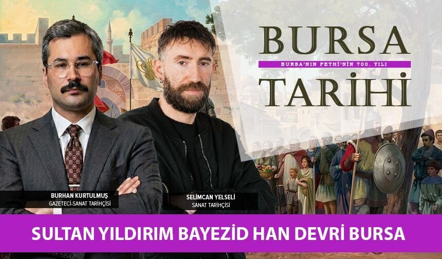Sultan Yıldırım Bayezid Han Devri Bursa  | Selimcan Yelseli - Burhan Kurtulmuş ile Bursa Tarihi