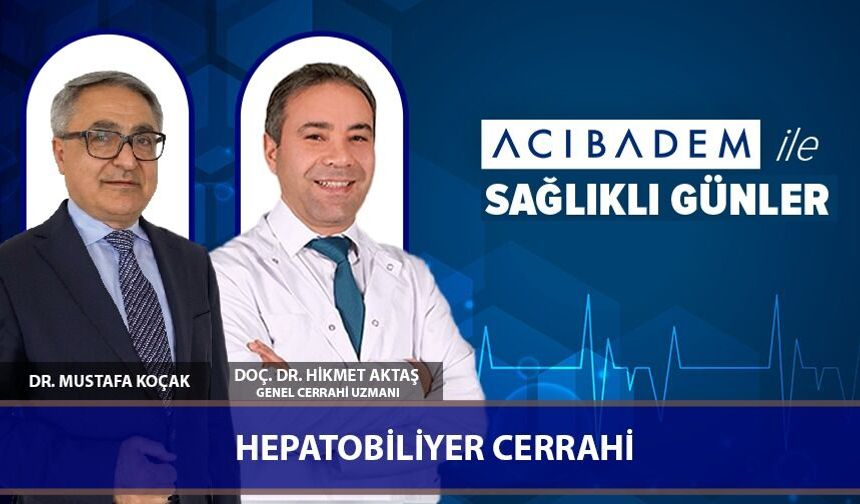 ACIBADEM İle Sağlıklı Günler | Doç. Dr. Hikmet Aktaş ile Hepatobiliyer Cerrahi