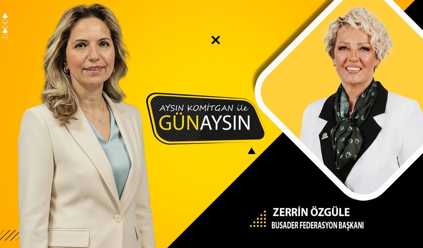 Aysın Komitgan ile Günaysın | Zerrin Özgüle - BUSADER Federasyon Başkanı