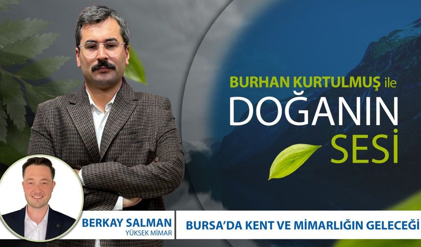 Bursa'da Kent ve Mimarlığın Geleceği | Burhan Kurtulmuş & Doğanın Sesi- Berkay Salman - Yüksek Mimar