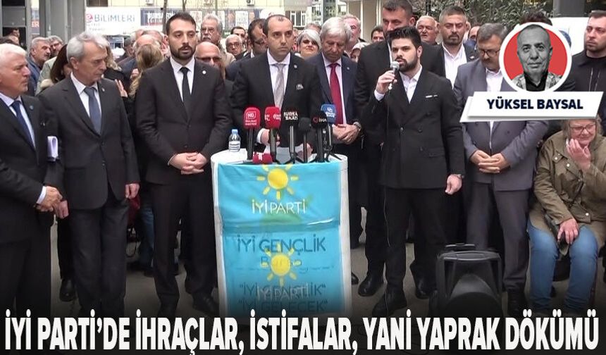 İYİ Parti’de ihraçlar, istifalar, yani yaprak dökümü