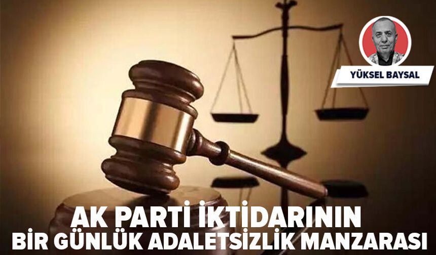 AK Parti iktidarının bir günlük adaletsizlik manzarası