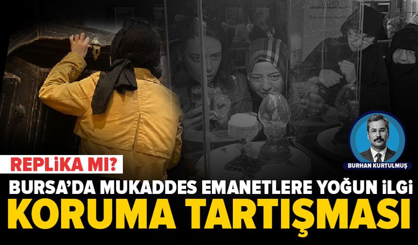 Bursa'da mukaddes emanetlere yoğun ilgi: Koruma şartları tartışma yarattı